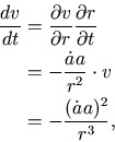 \begin{displaymath}\begin{split}\frac{dv}{dt} & =\frac{\partial v}{\partial r}\f...
...t{a}a}{r^2}\cdot v \\ & =-\frac{(\dot{a}a)^2}{r^3}, \end{split}\end{displaymath}