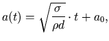 $\displaystyle a(t)=\sqrt{\frac{\sigma}{\rho d}}\cdot t+a_0,$